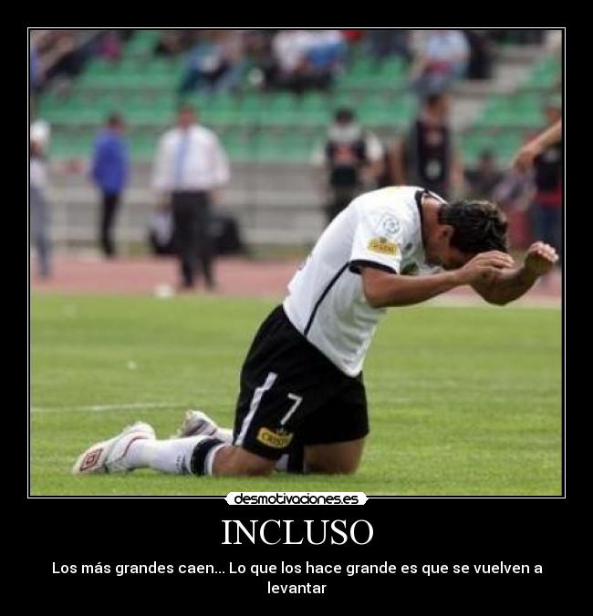 INCLUSO - Los más grandes caen... Lo que los hace grande es que se vuelven a levantar