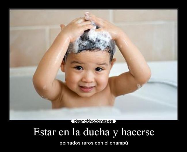 Estar en la ducha y hacerse - peinados raros con el champú