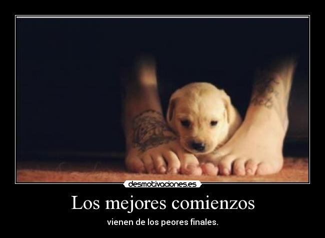 Los mejores comienzos - vienen de los peores finales.