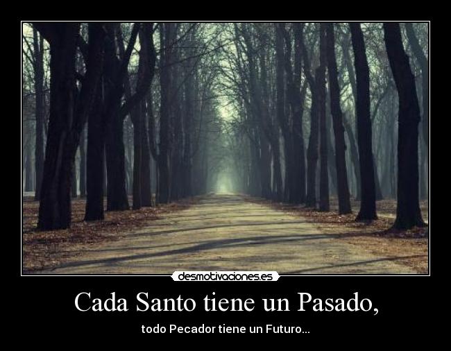 Cada Santo tiene un Pasado, - todo Pecador tiene un Futuro...