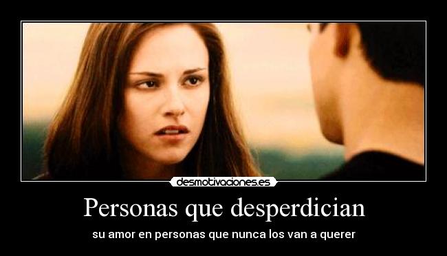 Personas que desperdician - su amor en personas que nunca los van a querer