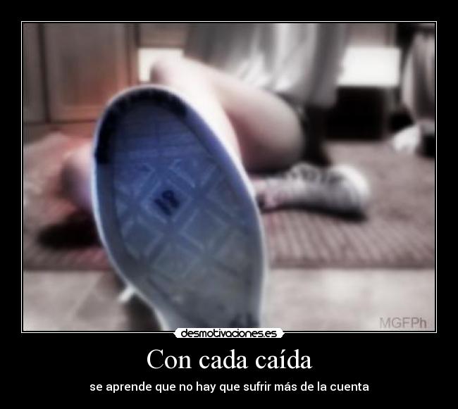 Con cada caída - se aprende que no hay que sufrir más de la cuenta
