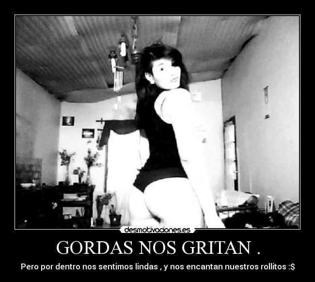 GORDAS NOS GRITAN . - Pero por dentro nos sentimos lindas , y nos encantan nuestros rollitos :$