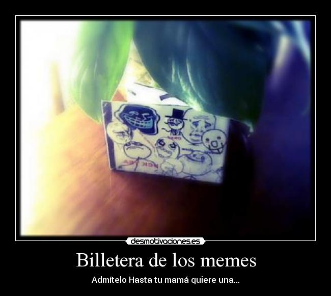 Billetera de los memes - Admítelo Hasta tu mamá quiere una...