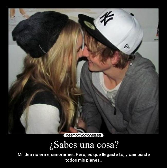 ¿Sabes una cosa? -