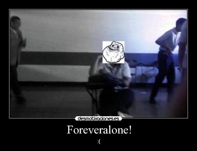 Foreveralone! -