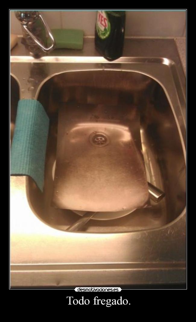 Todo fregado. -