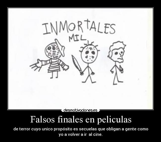 Falsos finales en peliculas - de terror cuyo unico propósito es secuelas que obligan a gente como
yo a volver a ir al cine.