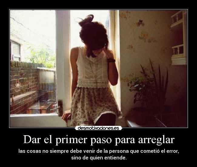 Dar el primer paso para arreglar - las cosas no siempre debe venir de la persona que cometió el error,
sino de quien entiende.
