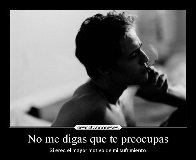 No me digas que te preocupas -