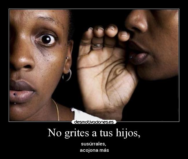 No grites a tus hijos, -