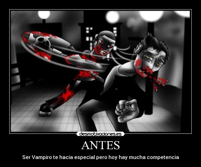 ANTES - Ser Vampiro te hacia especial pero hoy hay mucha competencia