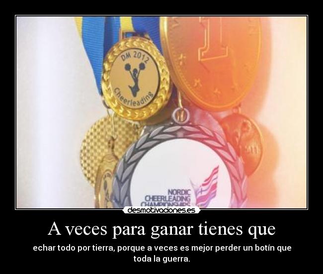 A veces para ganar tienes que - echar todo por tierra, porque a veces es mejor perder un botín que toda la guerra.