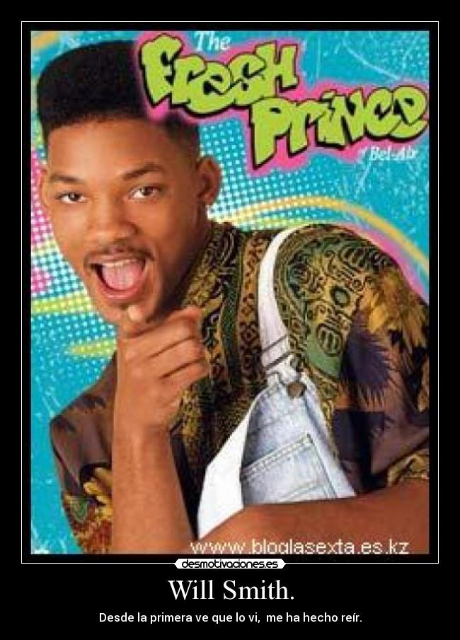 Will Smith. - Desde la primera ve que lo vi, me ha hecho reír.