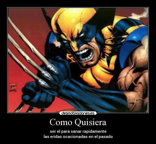 Como Quisiera - ser el para sanar rapidamente
las eridas ocacionadas en el pasado