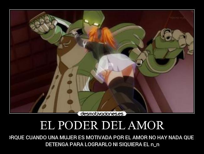 EL PODER DEL AMOR - PORQUE CUANDO UNA MUJER ES MOTIVADA POR EL AMOR NO HAY NADA QUE LA
DETENGA PARA LOGRARLO NI SIQUIERA EL n_n