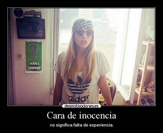Cara de inocencia - no significa falta de experiencia.