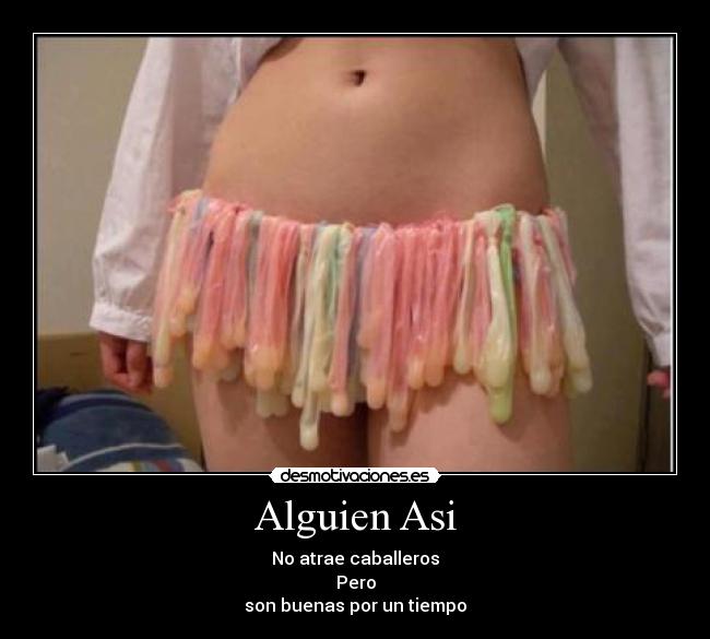 Alguien Asi - No atrae caballeros
Pero
son buenas por un tiempo