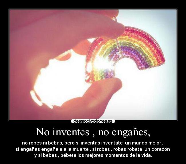 No inventes , no engañes, -