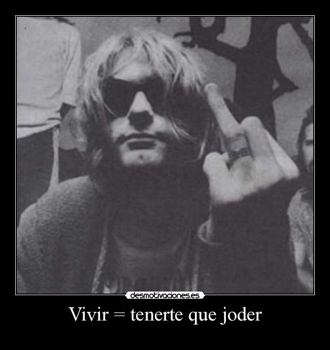 Vivir = tenerte que joder -