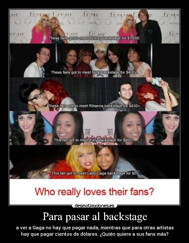 Para pasar al backstage - a ver a Gaga no hay que pagar nada, mientras que para otras artistas
hay que pagar cientos de dólares. ¿Quién quiere a sus fans más?