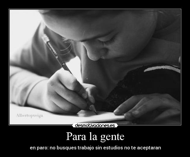 Para la gente - en paro: no busques trabajo sin estudios no te aceptaran