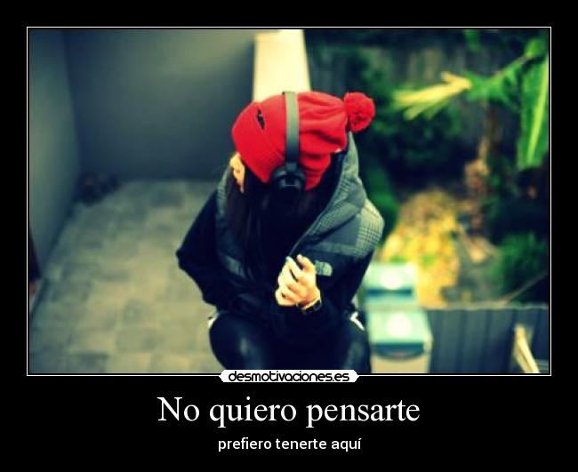 No quiero pensarte - prefiero tenerte aquí