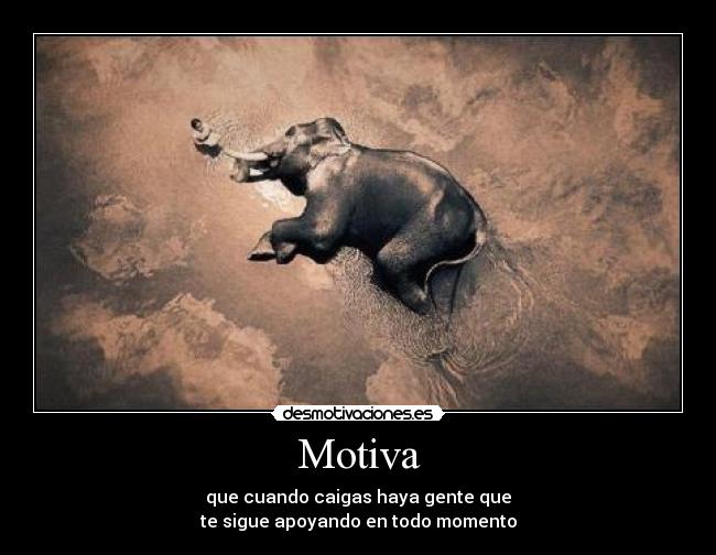 Motiva - que cuando caigas haya gente que
te sigue apoyando en todo momento