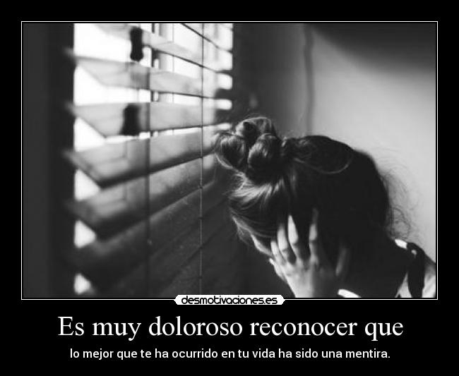 Es muy doloroso reconocer que -