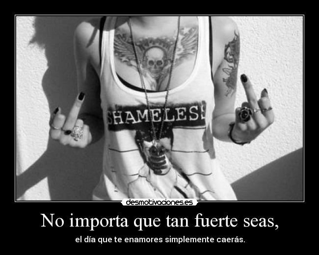 No importa que tan fuerte seas, - 