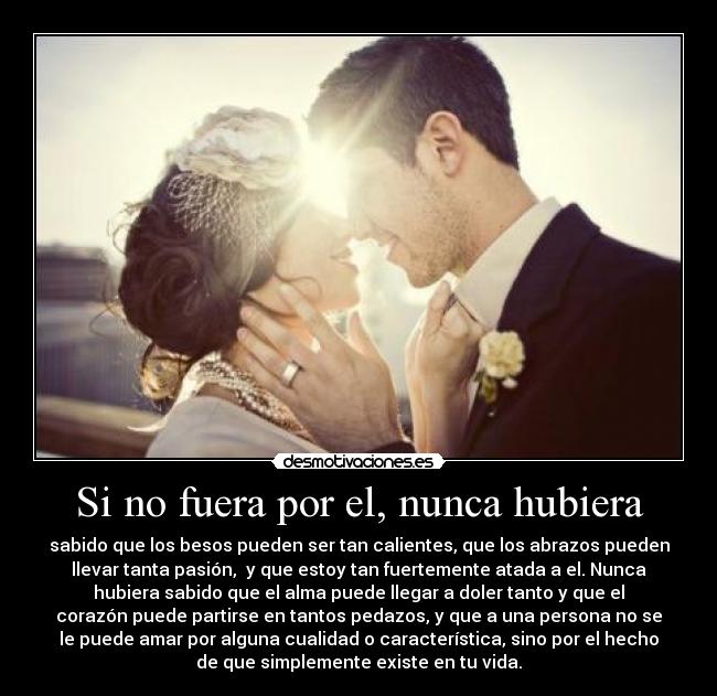 Si no fuera por el, nunca hubiera -