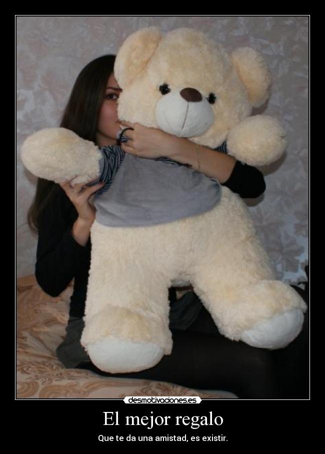 El mejor regalo - Que te da una amistad, es existir.