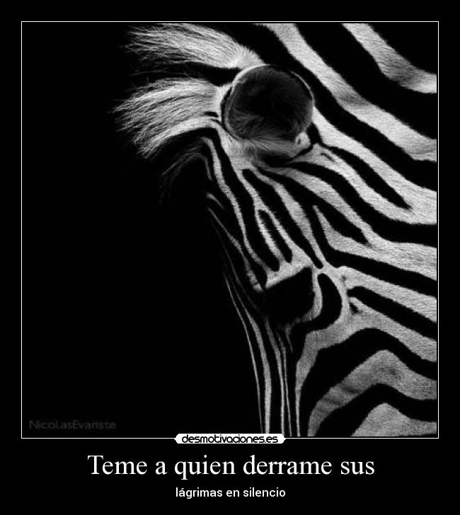 Teme a quien derrame sus - lágrimas en silencio