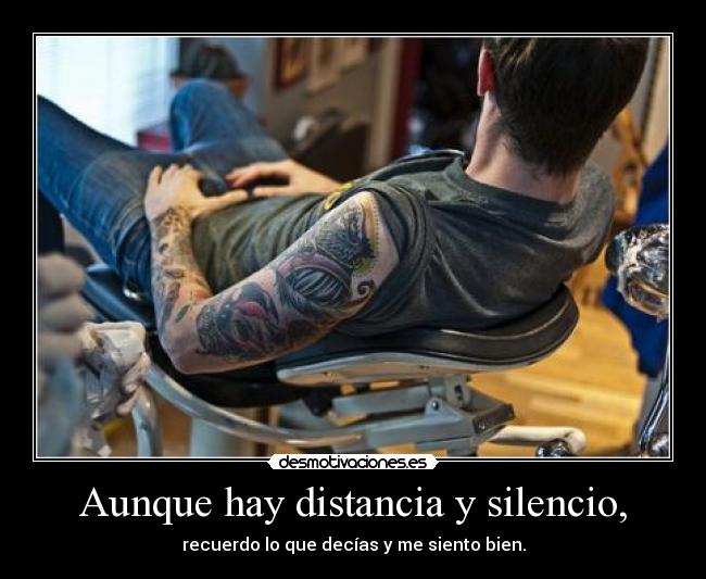Aunque hay distancia y silencio, - recuerdo lo que decías y me siento bien.