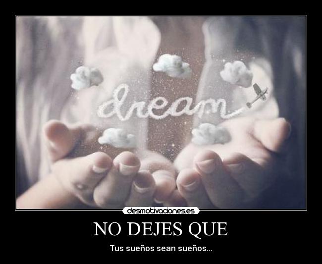 NO DEJES QUE - Tus sueños sean sueños...