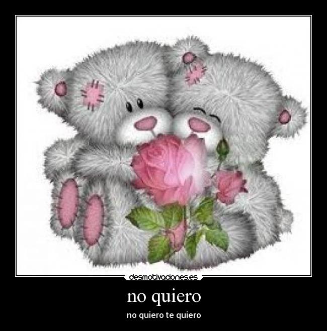 no quiero - no quiero te quiero