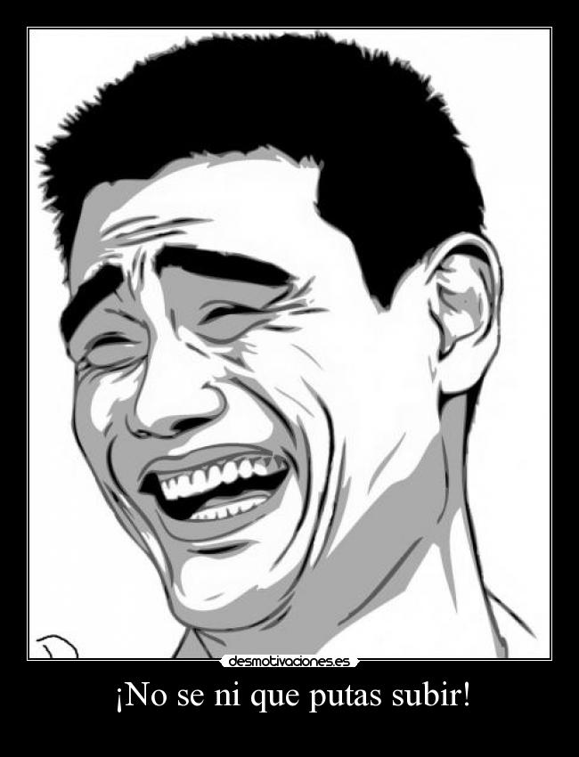 ¡No se ni que putas subir! -