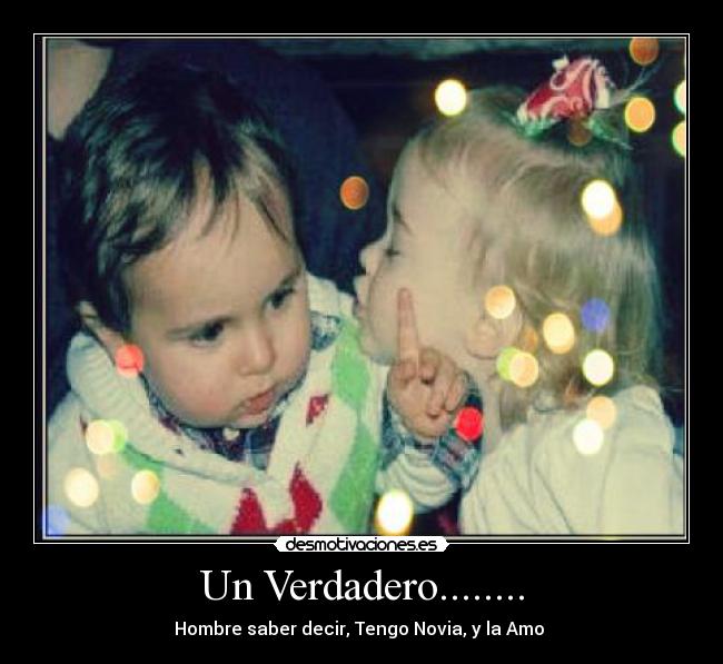 Un Verdadero........ - Hombre saber decir, Tengo Novia, y la Amo ❤