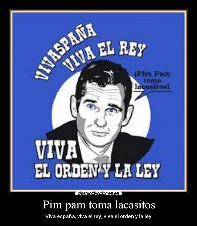 Pim pam toma lacasitos - Viva españa, viva el rey, viva el orden y la ley