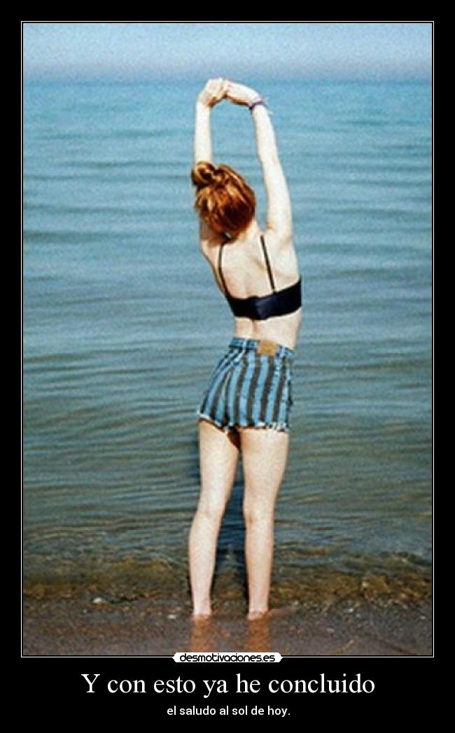 Y con esto ya he concluido - el saludo al sol de hoy.