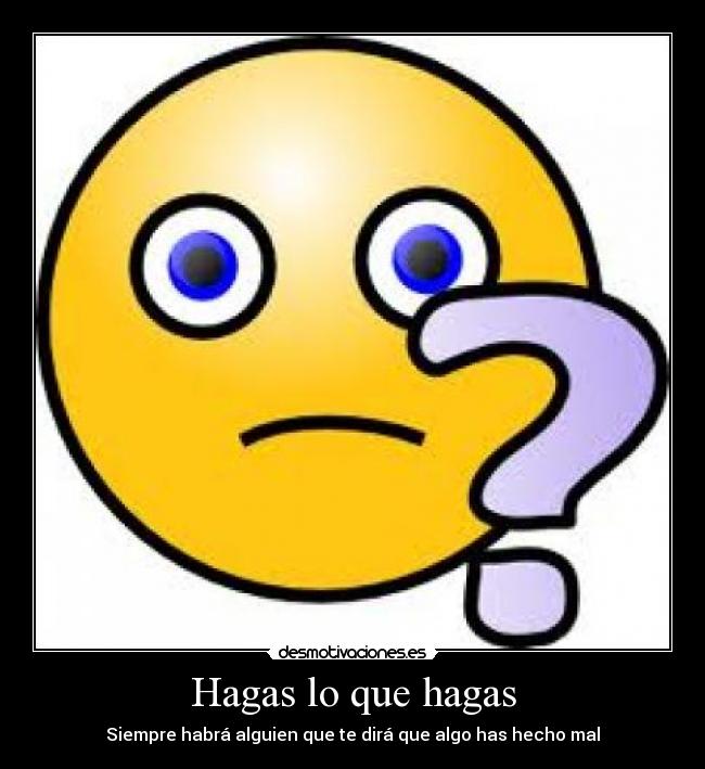 Hagas lo que hagas - Siempre habrá alguien que te dirá que algo has hecho mal