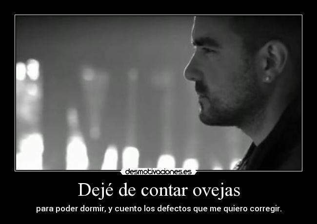 Dejé de contar ovejas - para poder dormir, y cuento los defectos que me quiero corregir.