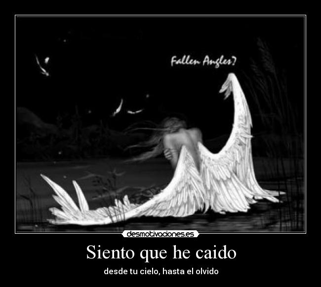 Siento que he caido - desde tu cielo, hasta el olvido