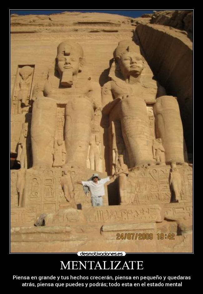 MENTALIZATE - Piensa en grande y tus hechos crecerán, piensa en pequeño y quedaras
atrás, piensa que puedes y podrás; todo esta en el estado mental