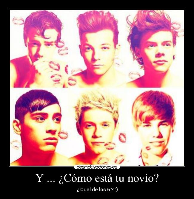Y ... ¿Cómo está tu novio? - ¿ Cuál de los 6 ? :)