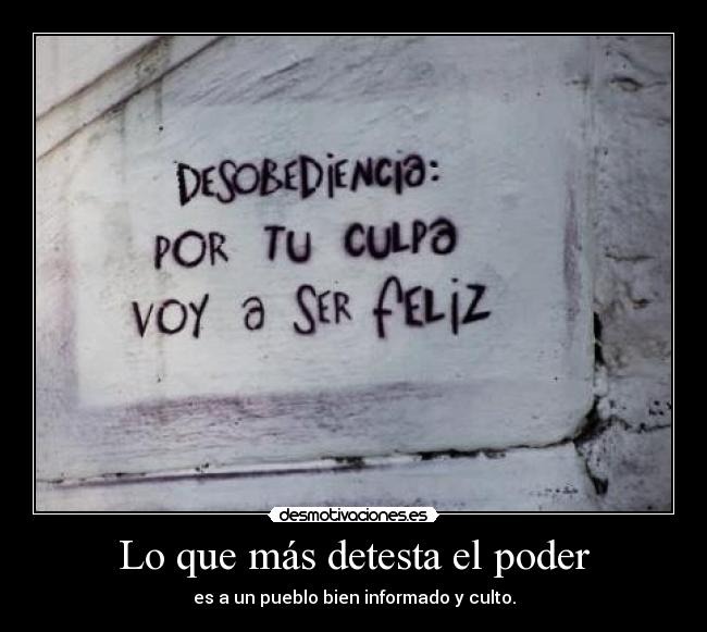 Lo que más detesta el poder - es a un pueblo bien informado y culto.