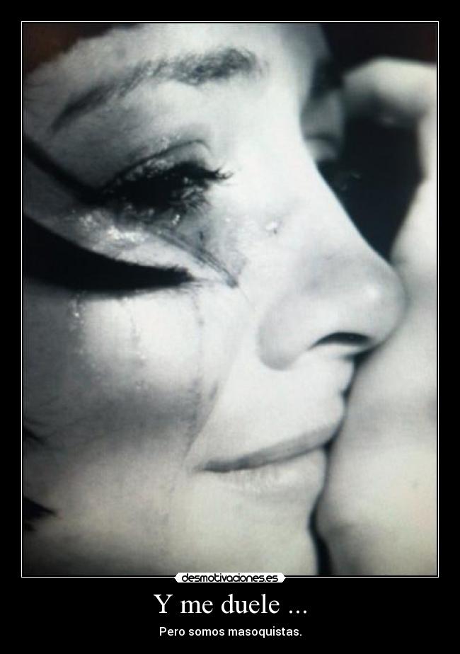 Y me duele ... -