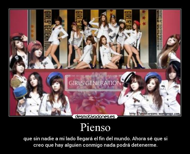 Pienso - que sin nadie a mi lado llegará el fin del mundo. Ahora sé que si
creo que hay alguien conmigo nada podrá detenerme.