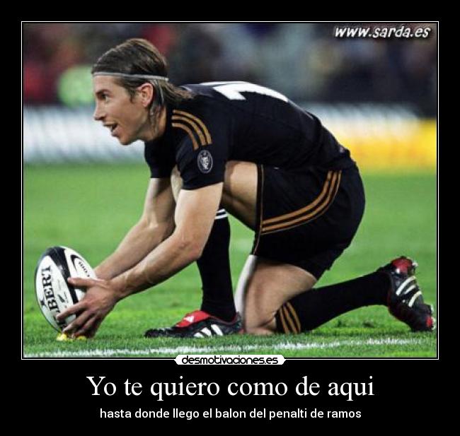 Yo te quiero como de aqui - hasta donde llego el balon del penalti de ramos