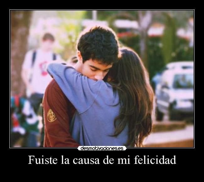 Fuiste la causa de mi felicidad -